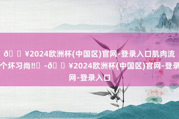 🔥2024欧洲杯(中国区)官网-登录入口肌肉流失六个坏习尚‼️-🔥2024欧洲杯(中国区)官网-登录入口