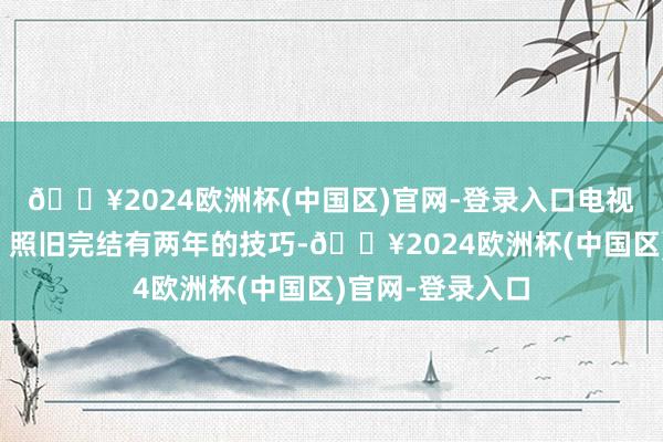 🔥2024欧洲杯(中国区)官网-登录入口电视剧《微暗之火》照旧完结有两年的技巧-🔥2024欧洲杯(中国区)官网-登录入口