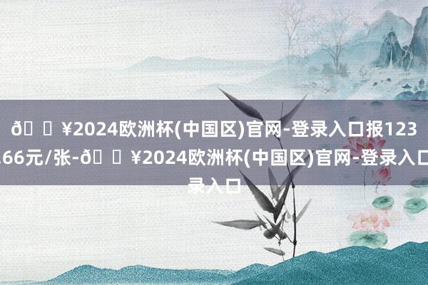 🔥2024欧洲杯(中国区)官网-登录入口报123.66元/张-🔥2024欧洲杯(中国区)官网-登录入口