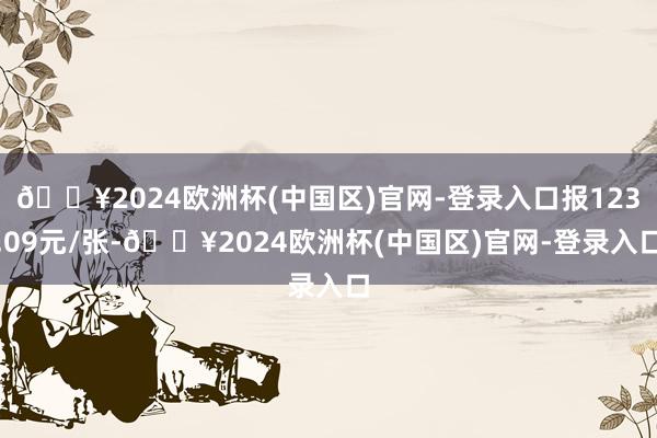 🔥2024欧洲杯(中国区)官网-登录入口报123.09元/张-🔥2024欧洲杯(中国区)官网-登录入口