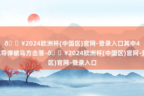 🔥2024欧洲杯(中国区)官网-登录入口其中44枚巡航导弹被乌方击落-🔥2024欧洲杯(中国区)官网-登录入口