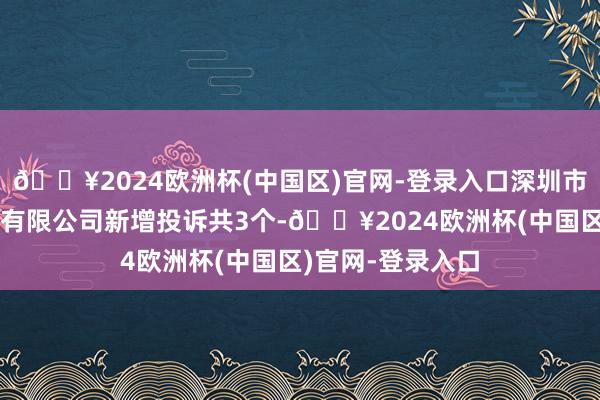 🔥2024欧洲杯(中国区)官网-登录入口深圳市天天旺电子商务有限公司新增投诉共3个-🔥2024欧洲杯(中国区)官网-登录入口