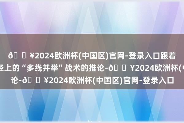 🔥2024欧洲杯(中国区)官网-登录入口跟着自主车企在新动力蹊径上的“多线并举”战术的推论-🔥2024欧洲杯(中国区)官网-登录入口