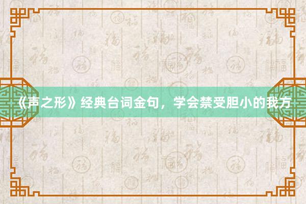 《声之形》经典台词金句，学会禁受胆小的我方